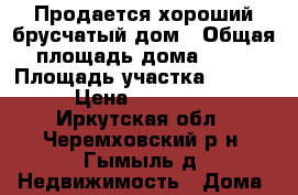 Продается хороший брусчатый дом › Общая площадь дома ­ 57 › Площадь участка ­ 1 800 › Цена ­ 650 000 - Иркутская обл., Черемховский р-н, Гымыль д. Недвижимость » Дома, коттеджи, дачи продажа   . Иркутская обл.